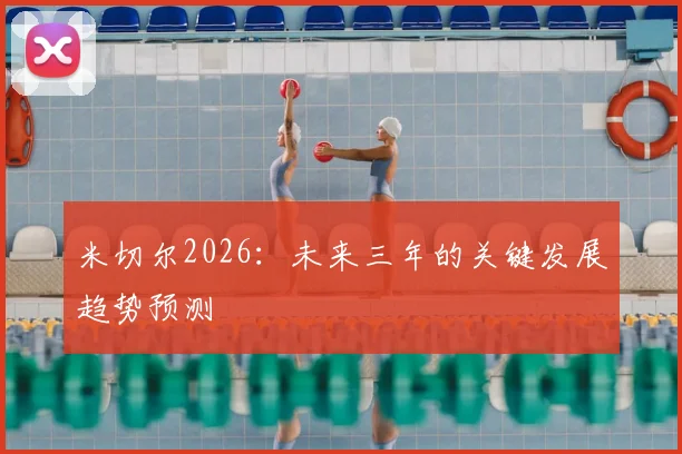 米切尔2026：未来三年的关键发展趋势预测